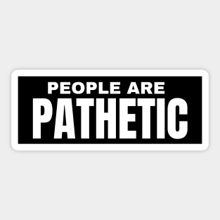 People Are Pathetic. Funny Sarcastic NSFW Rude Inappropriate Saying Sticker